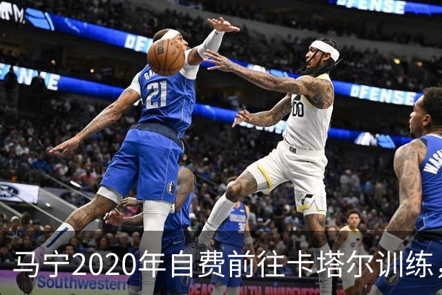 马宁2020年自费前往卡塔尔训练，住车库改造的房间，吃羊肉不碰饼